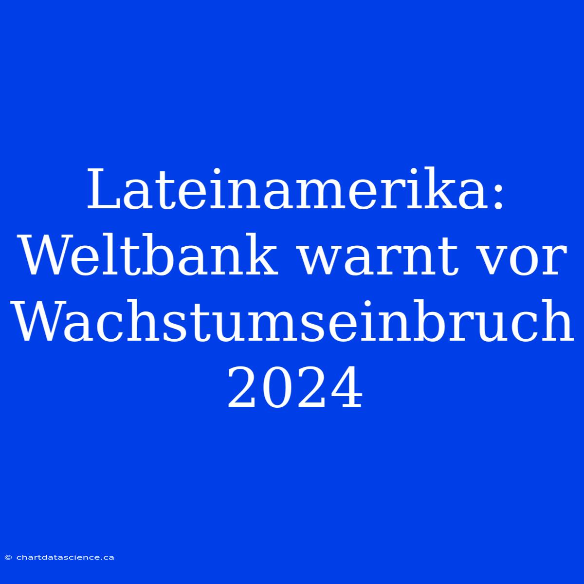 Lateinamerika: Weltbank Warnt Vor Wachstumseinbruch 2024