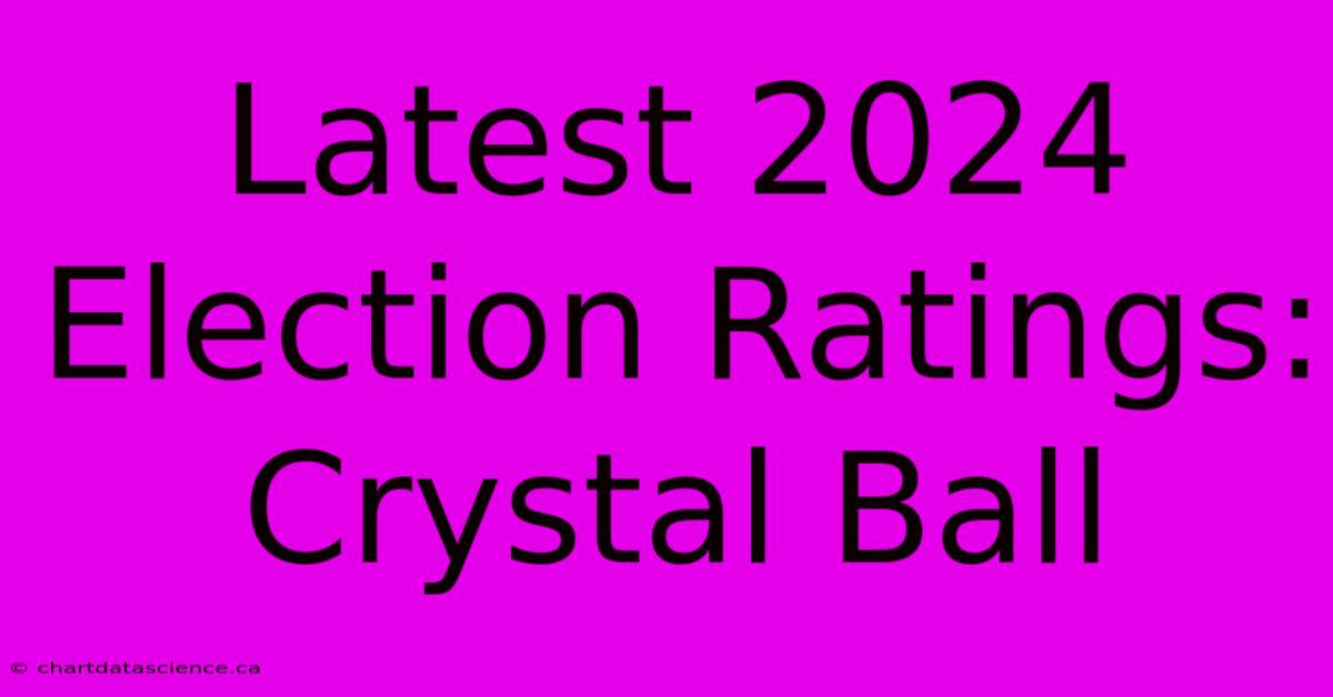 Latest 2024 Election Ratings: Crystal Ball