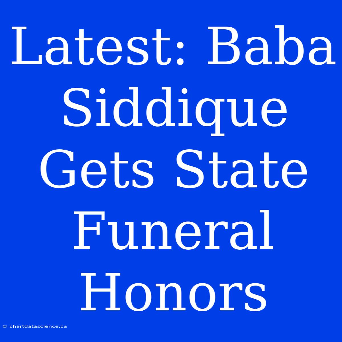 Latest: Baba Siddique Gets State Funeral Honors