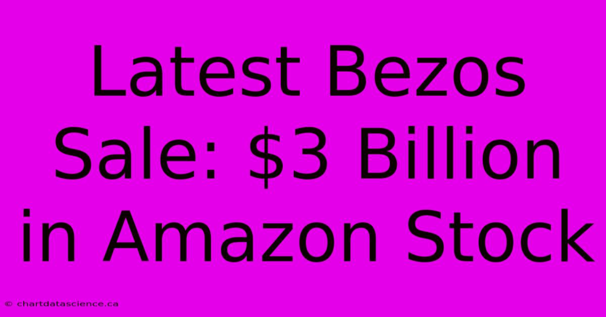 Latest Bezos Sale: $3 Billion In Amazon Stock 