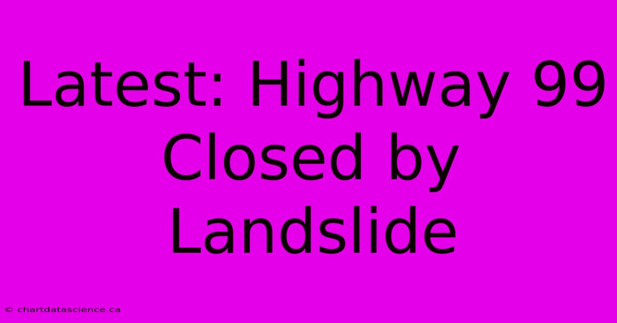 Latest: Highway 99 Closed By Landslide