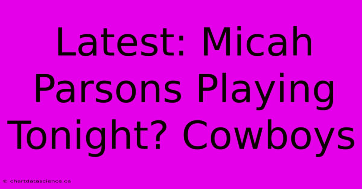 Latest: Micah Parsons Playing Tonight? Cowboys