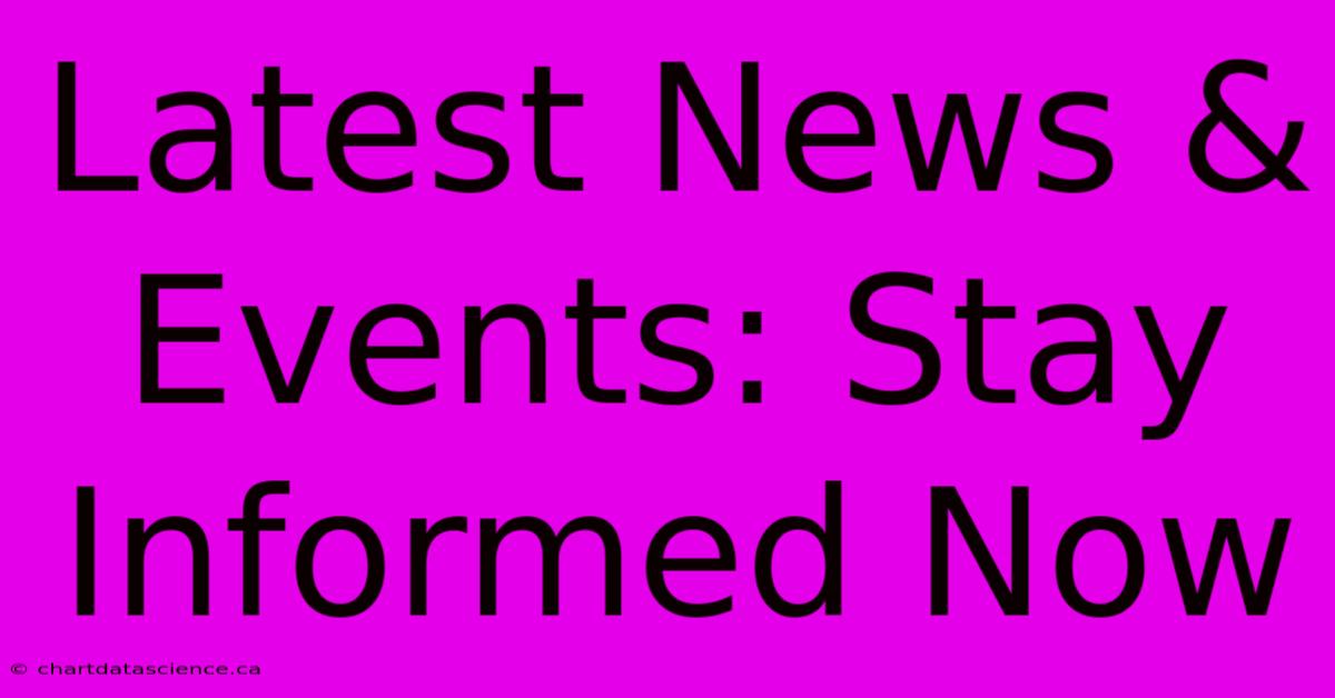 Latest News & Events: Stay Informed Now