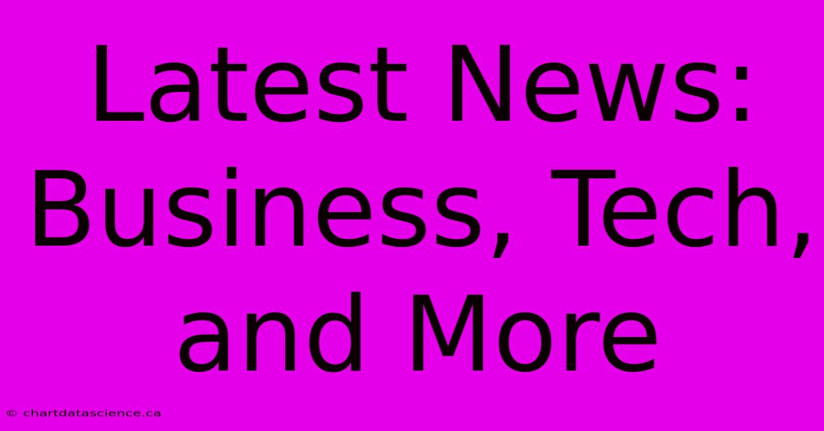 Latest News: Business, Tech, And More 