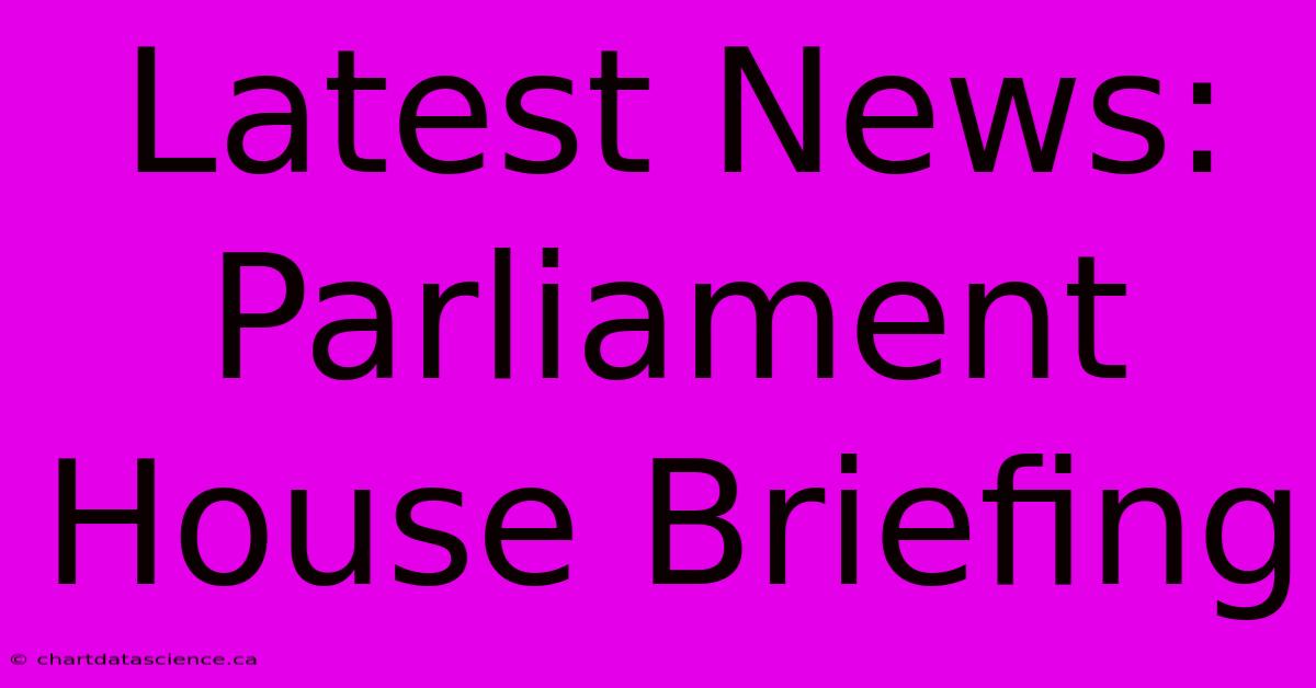 Latest News: Parliament House Briefing