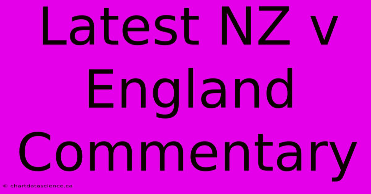 Latest NZ V England Commentary