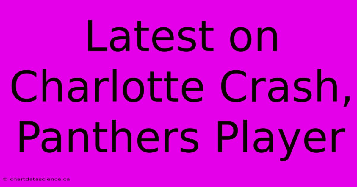 Latest On Charlotte Crash, Panthers Player