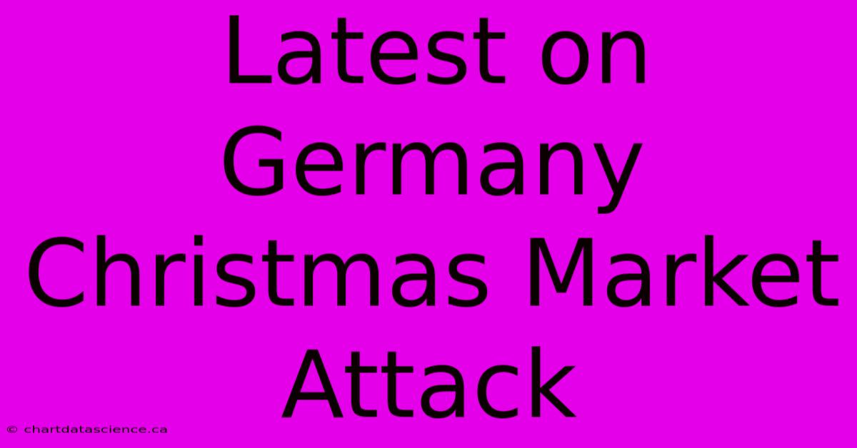 Latest On Germany Christmas Market Attack