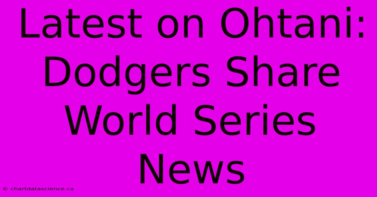 Latest On Ohtani: Dodgers Share World Series News 