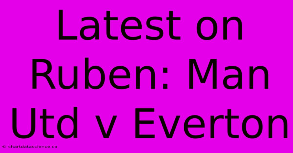 Latest On Ruben: Man Utd V Everton