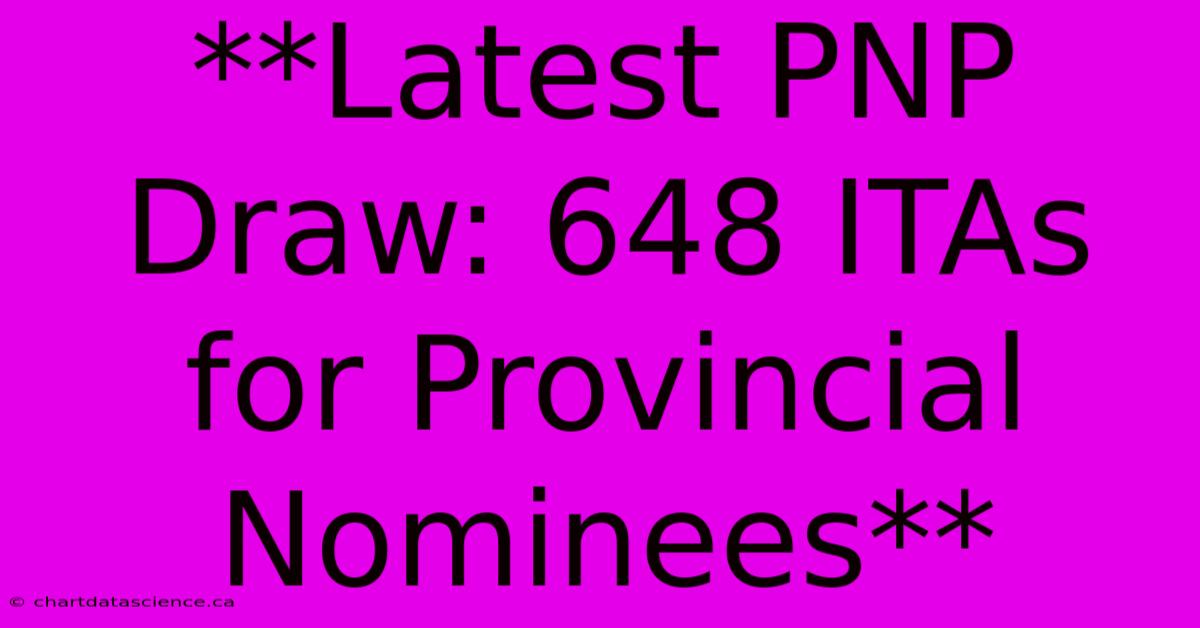 **Latest PNP Draw: 648 ITAs For Provincial Nominees** 