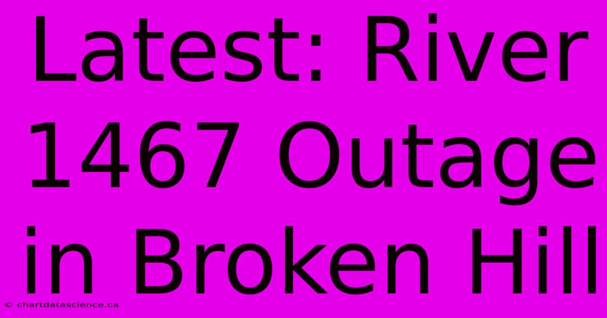 Latest: River 1467 Outage In Broken Hill