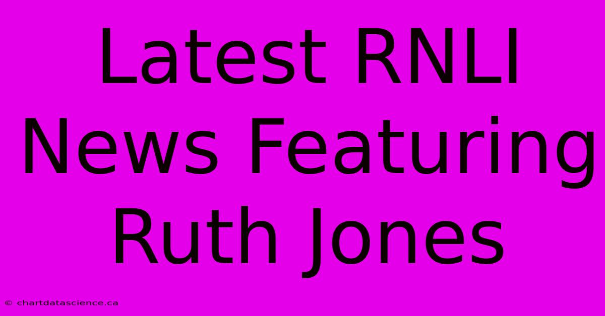 Latest RNLI News Featuring Ruth Jones