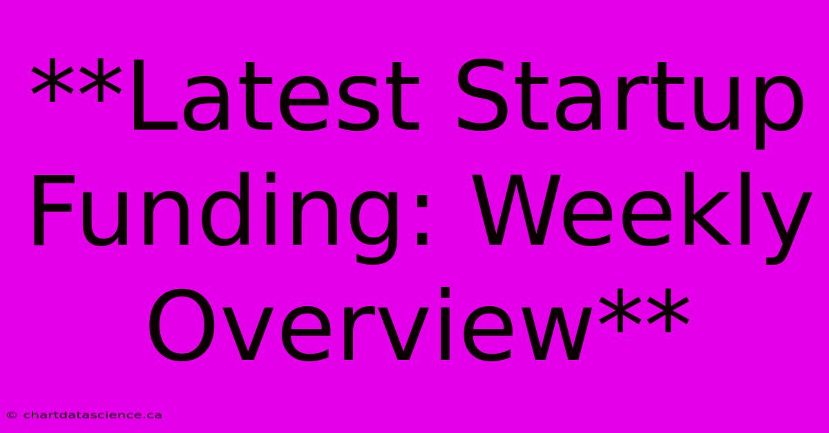 **Latest Startup Funding: Weekly Overview**