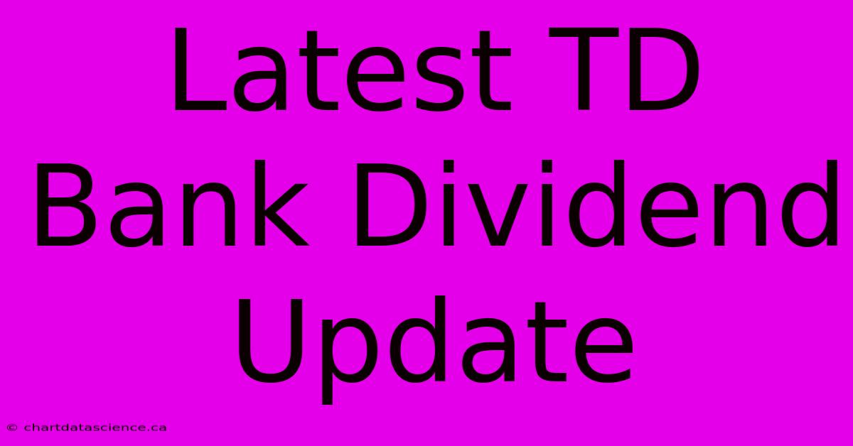 Latest TD Bank Dividend Update