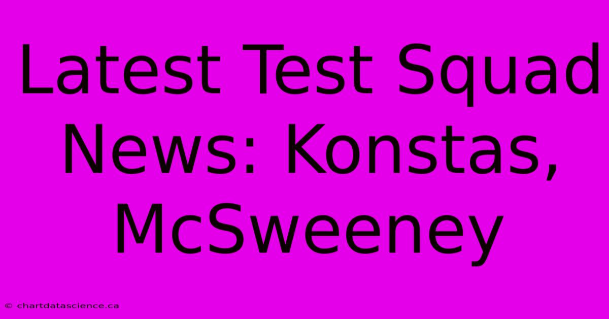 Latest Test Squad News: Konstas, McSweeney