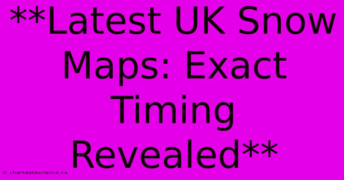 **Latest UK Snow Maps: Exact Timing Revealed** 