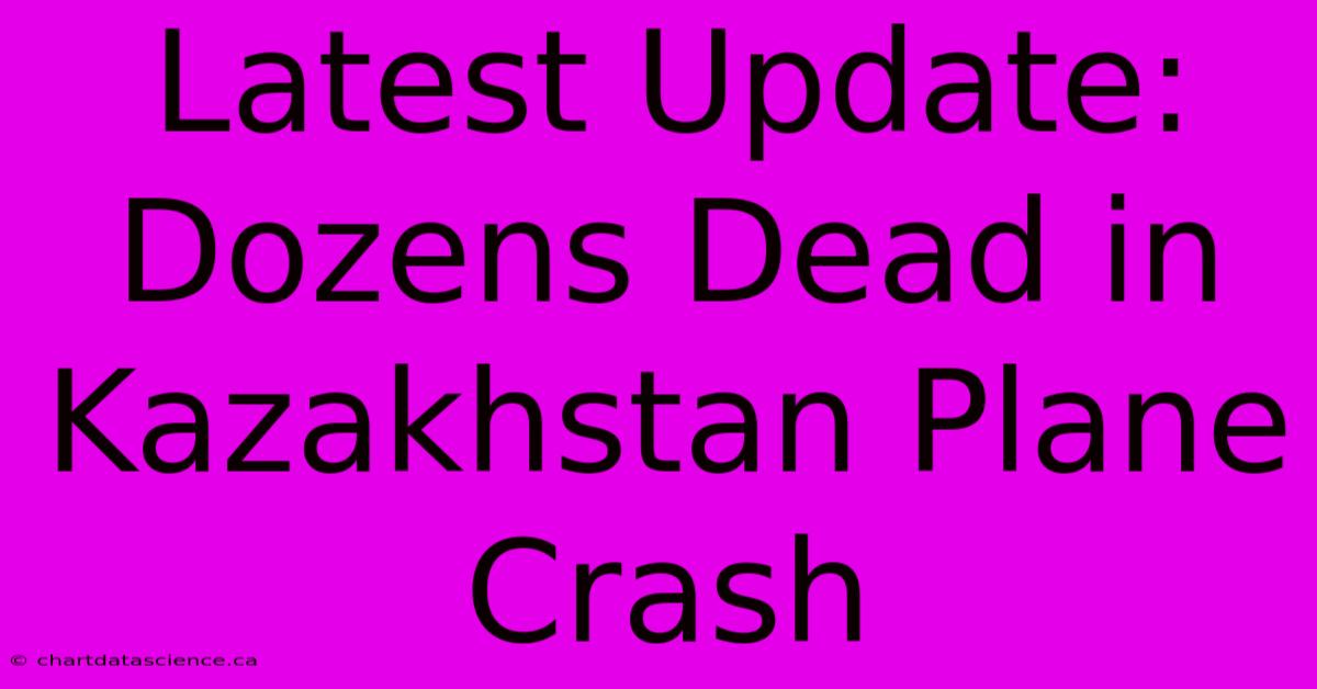 Latest Update: Dozens Dead In Kazakhstan Plane Crash