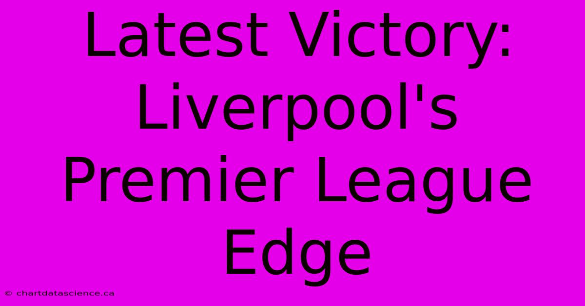 Latest Victory: Liverpool's Premier League Edge