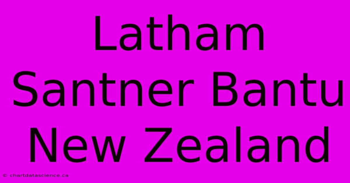 Latham Santner Bantu New Zealand