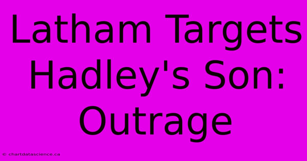 Latham Targets Hadley's Son: Outrage