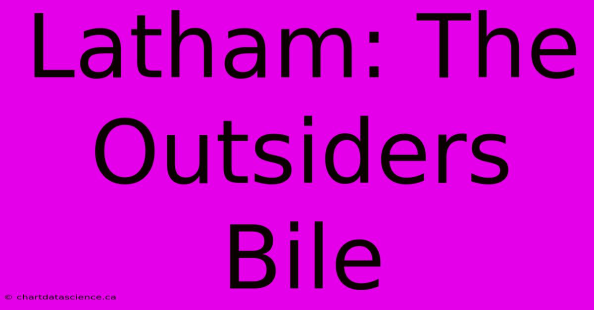 Latham: The Outsiders Bile