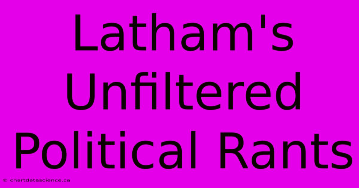 Latham's Unfiltered Political Rants