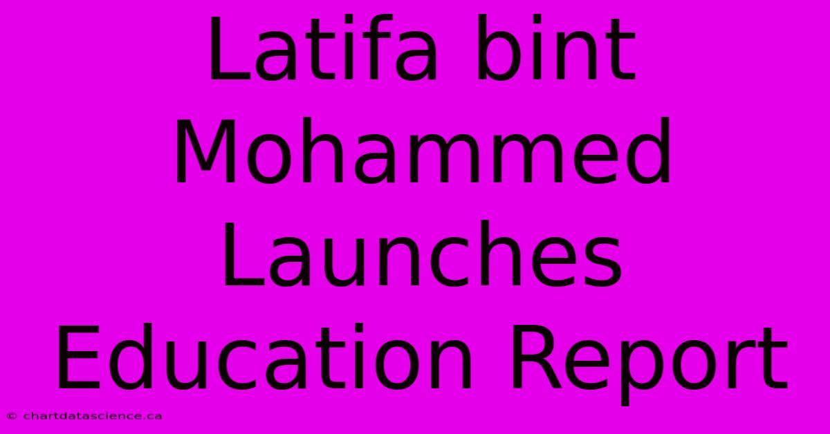 Latifa Bint Mohammed Launches Education Report