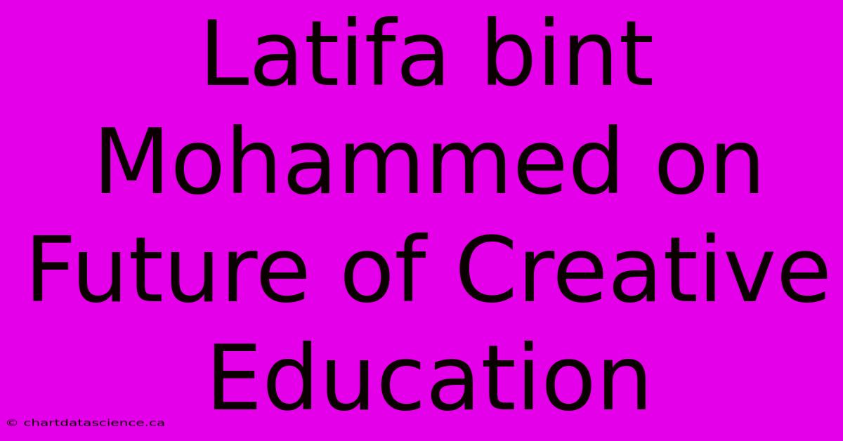 Latifa Bint Mohammed On Future Of Creative Education