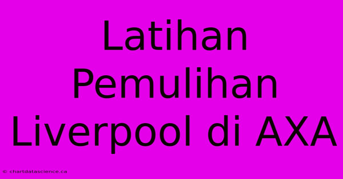 Latihan Pemulihan Liverpool Di AXA