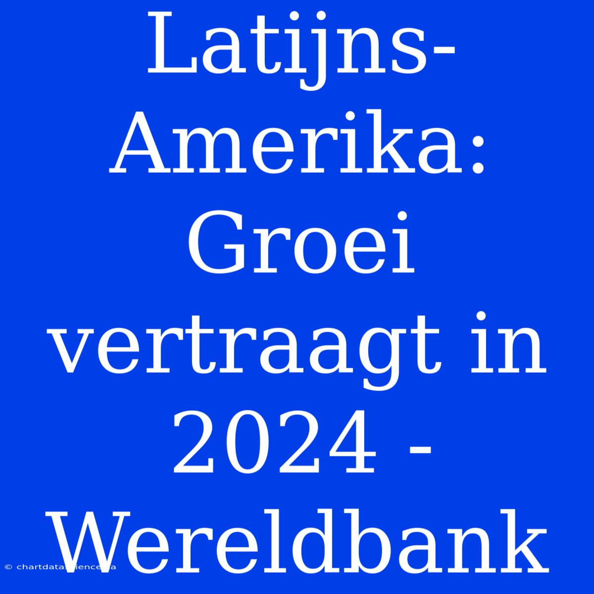 Latijns-Amerika: Groei Vertraagt In 2024 - Wereldbank