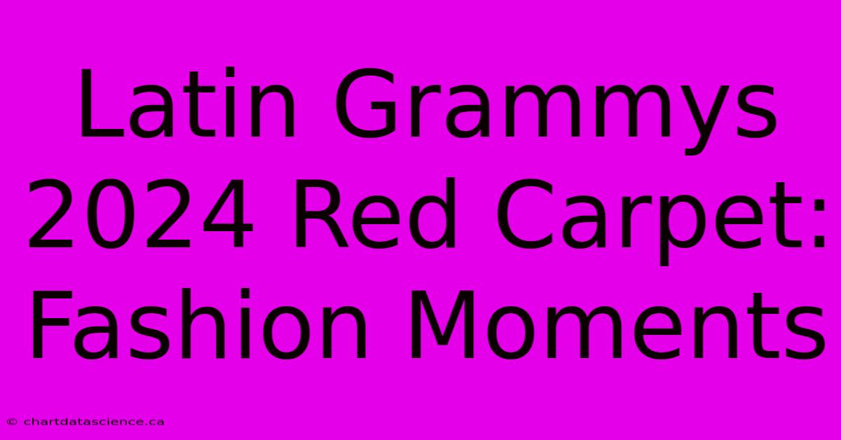 Latin Grammys 2024 Red Carpet: Fashion Moments