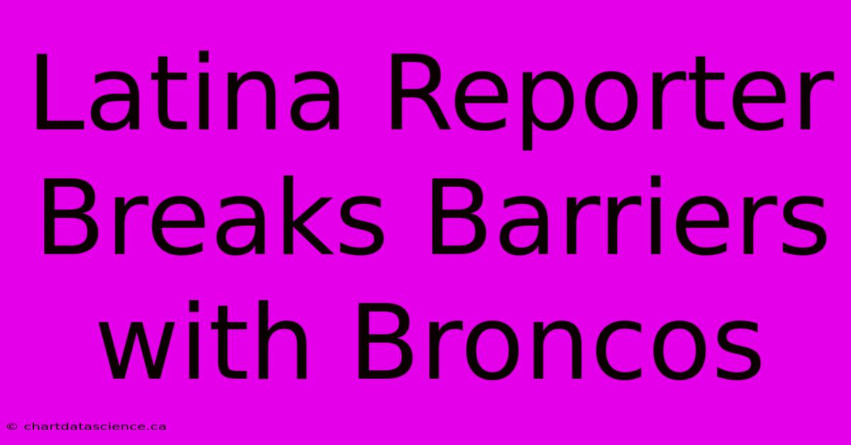 Latina Reporter Breaks Barriers With Broncos