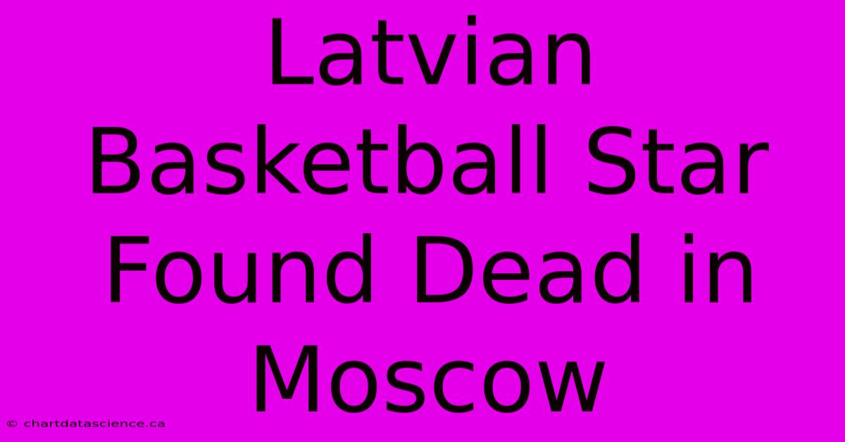 Latvian Basketball Star Found Dead In Moscow