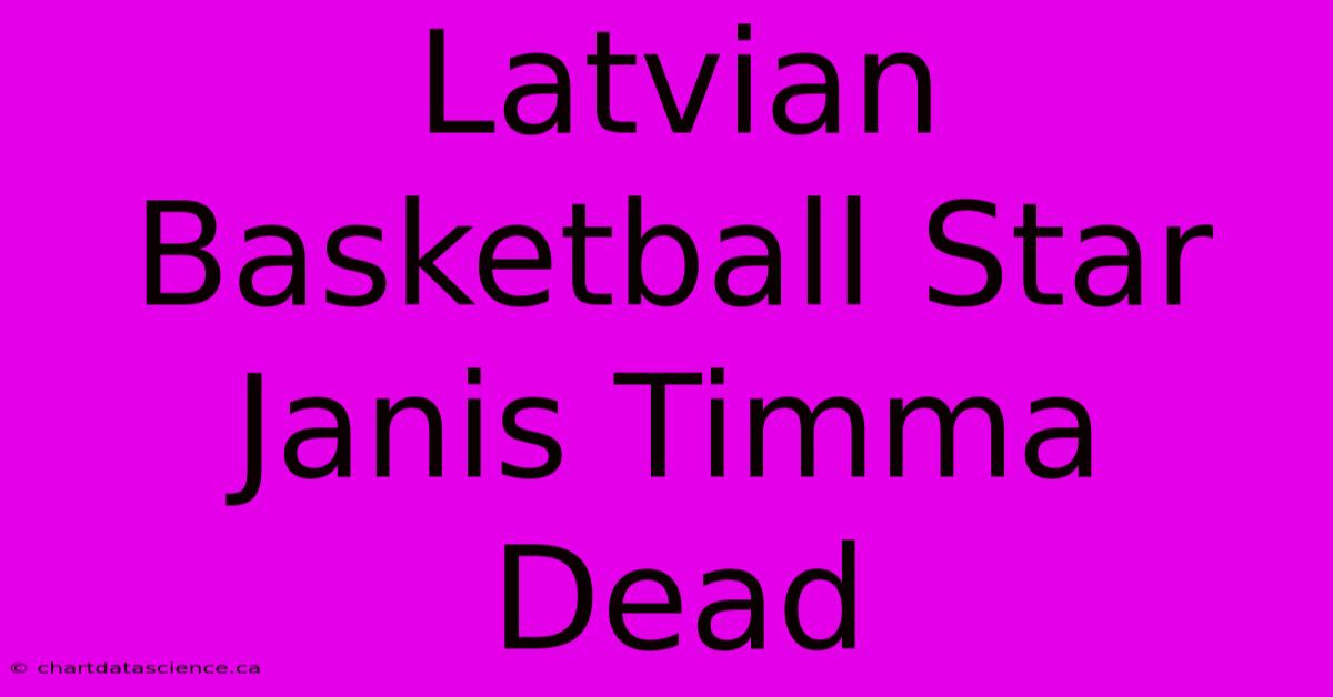 Latvian Basketball Star Janis Timma Dead