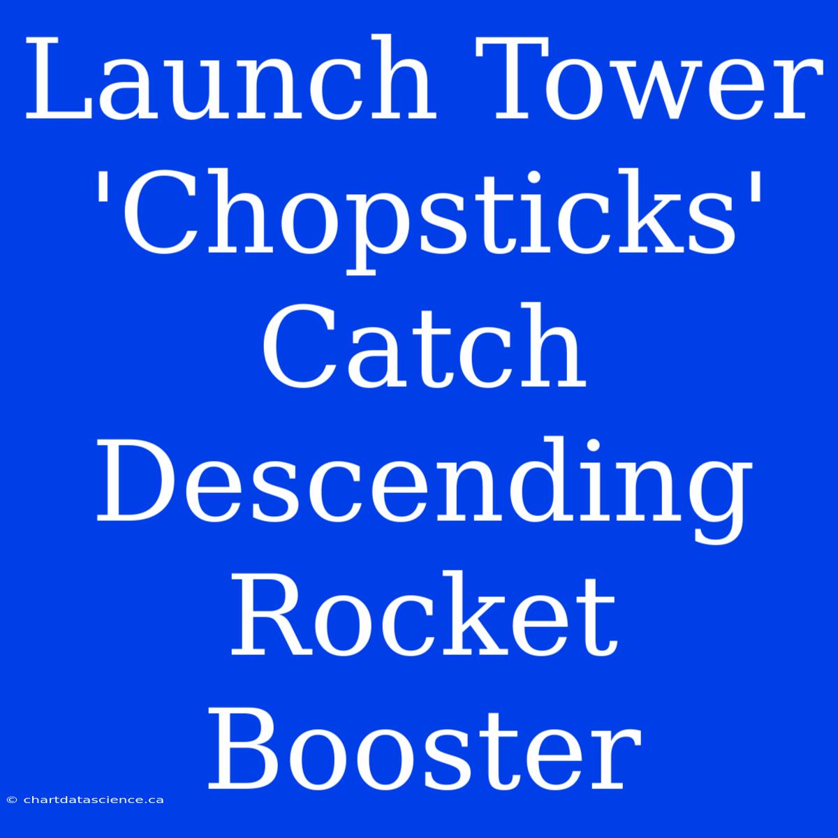 Launch Tower 'Chopsticks' Catch Descending Rocket Booster