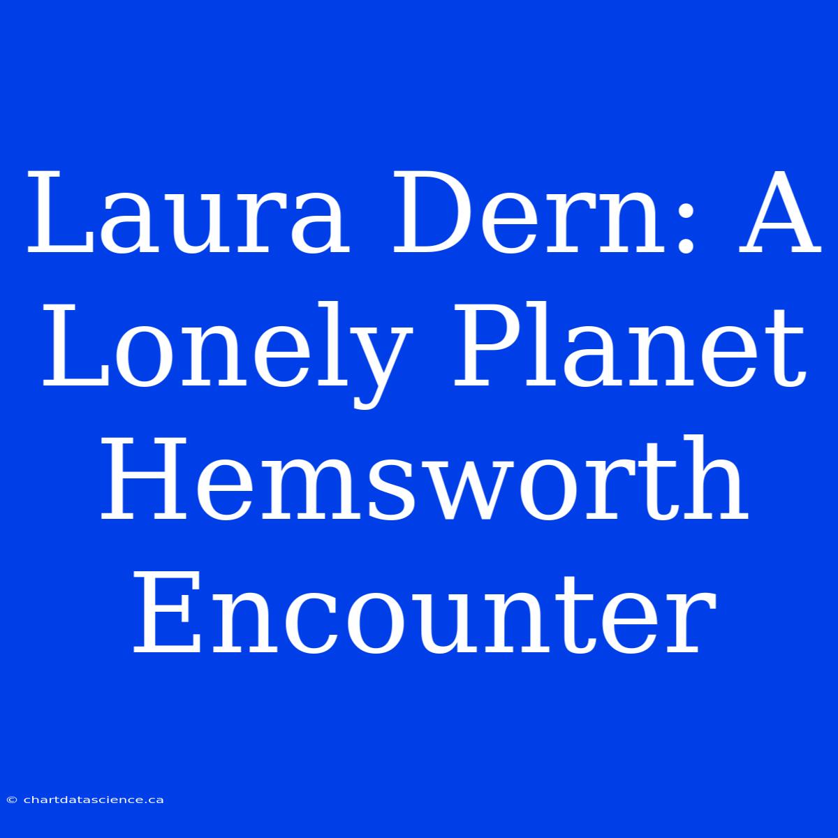 Laura Dern: A Lonely Planet Hemsworth Encounter