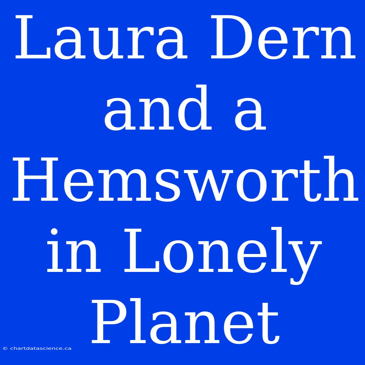 Laura Dern And A Hemsworth In Lonely Planet