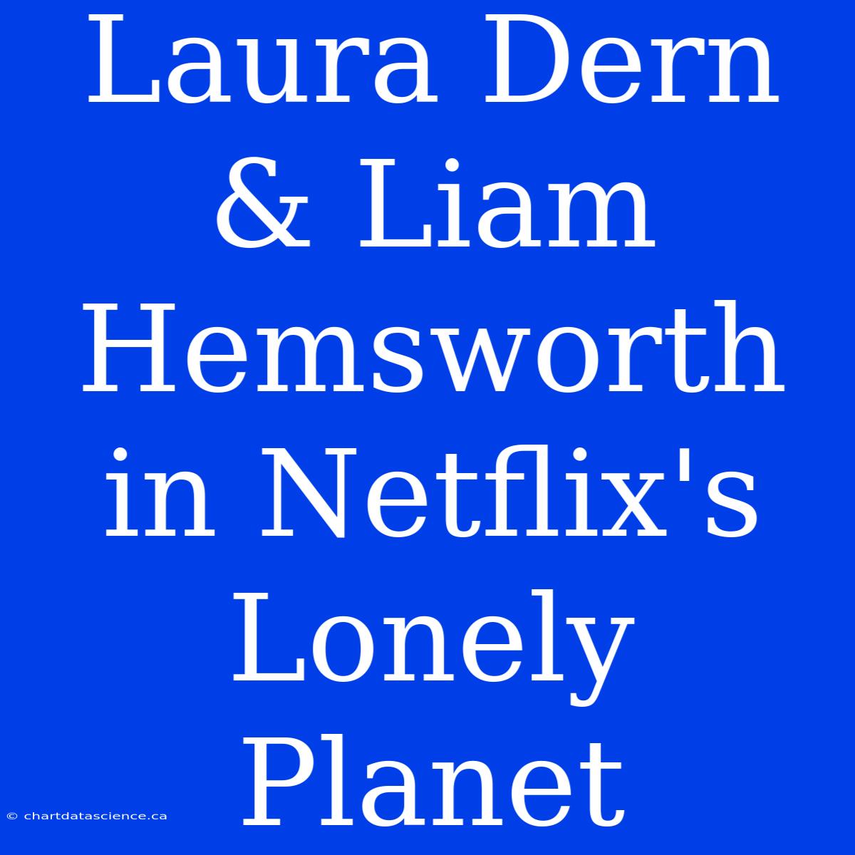 Laura Dern & Liam Hemsworth In Netflix's Lonely Planet