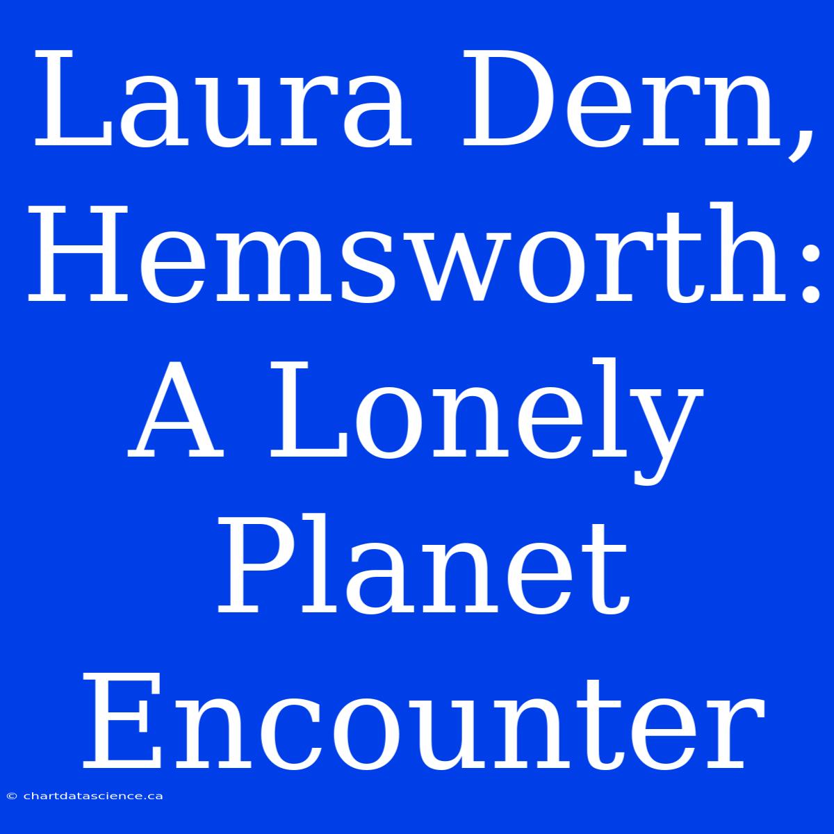 Laura Dern, Hemsworth: A Lonely Planet Encounter