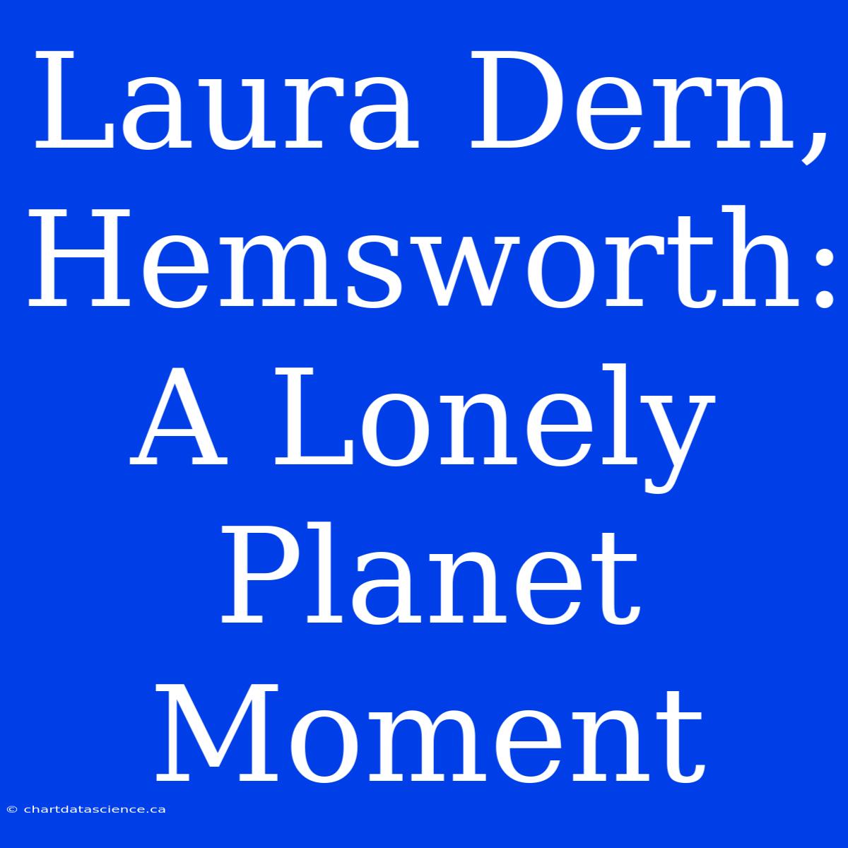 Laura Dern, Hemsworth: A Lonely Planet Moment