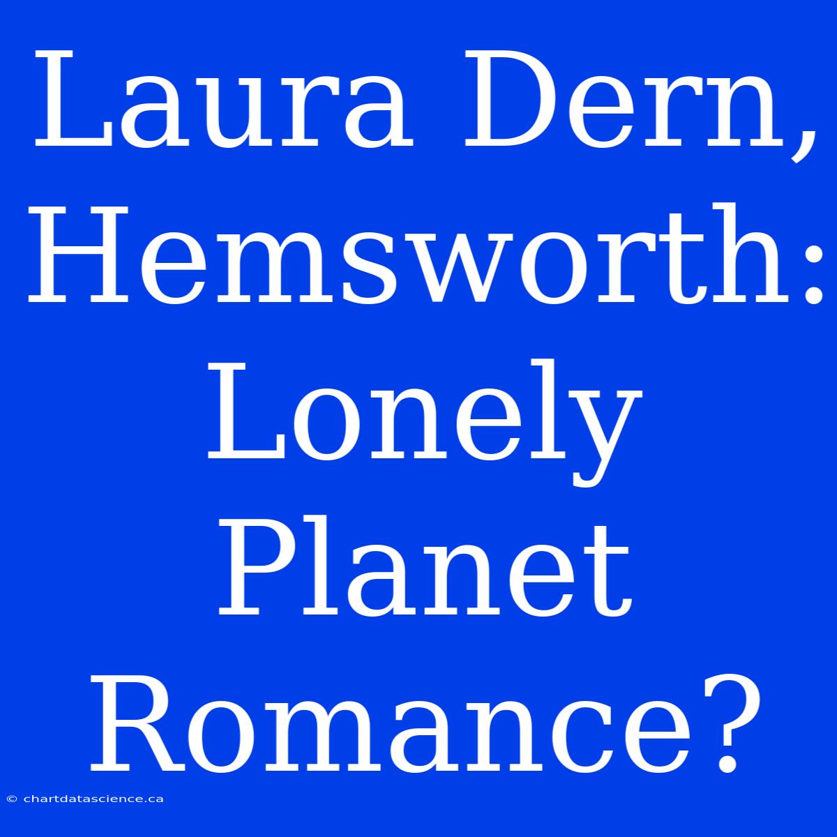 Laura Dern, Hemsworth: Lonely Planet Romance?