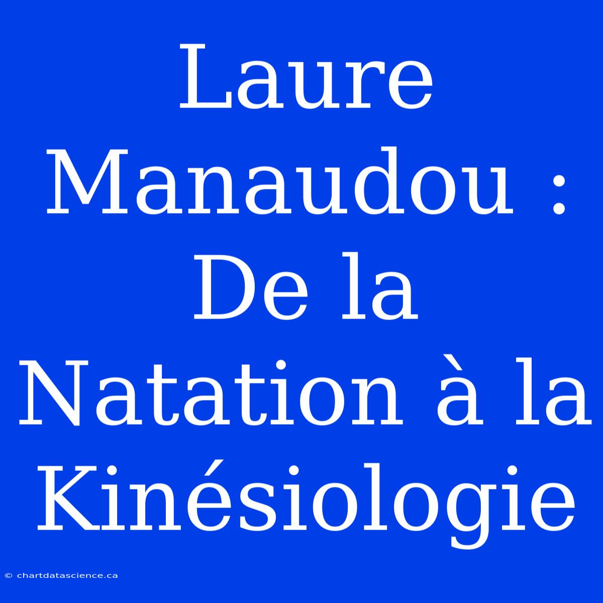 Laure Manaudou : De La Natation À La Kinésiologie