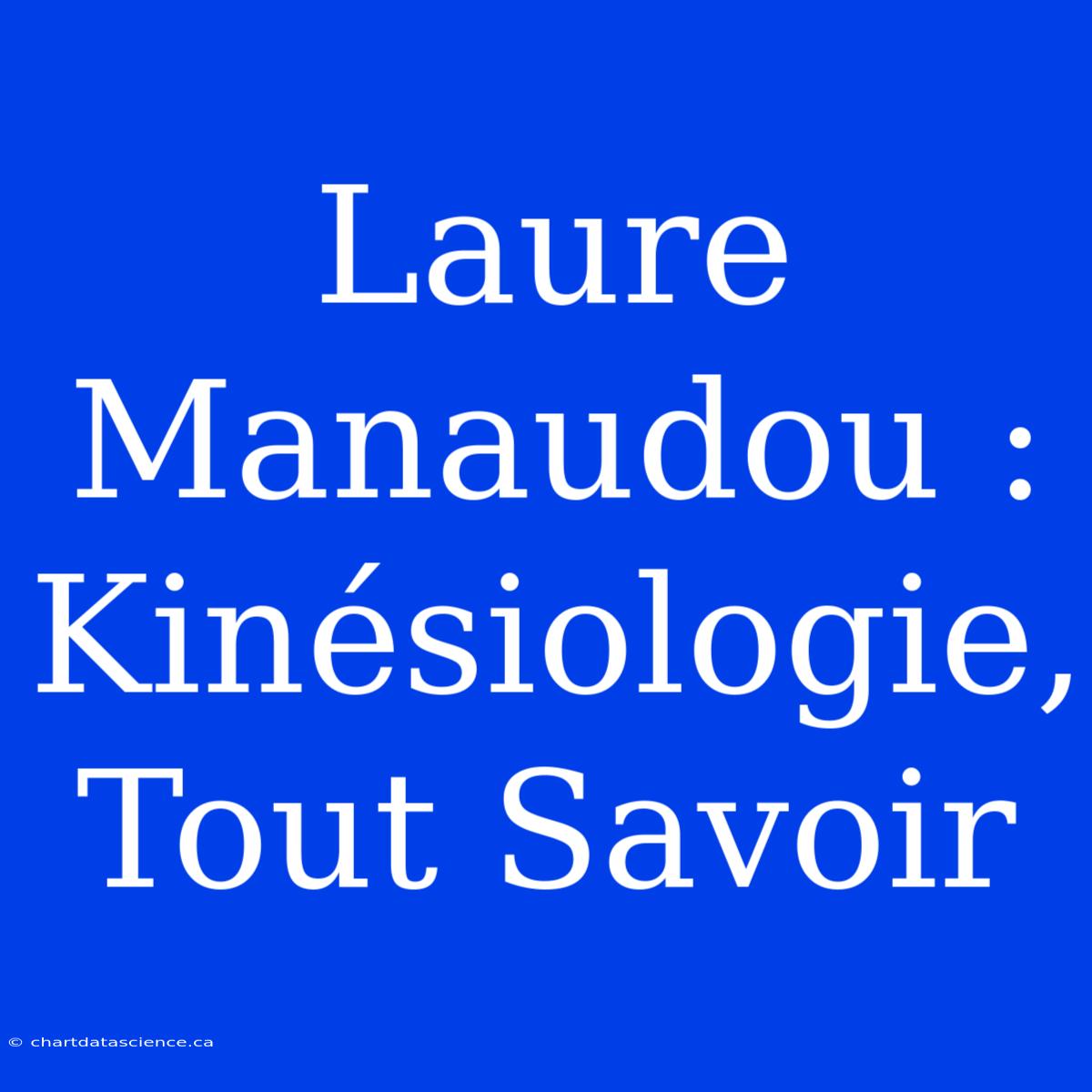 Laure Manaudou : Kinésiologie, Tout Savoir