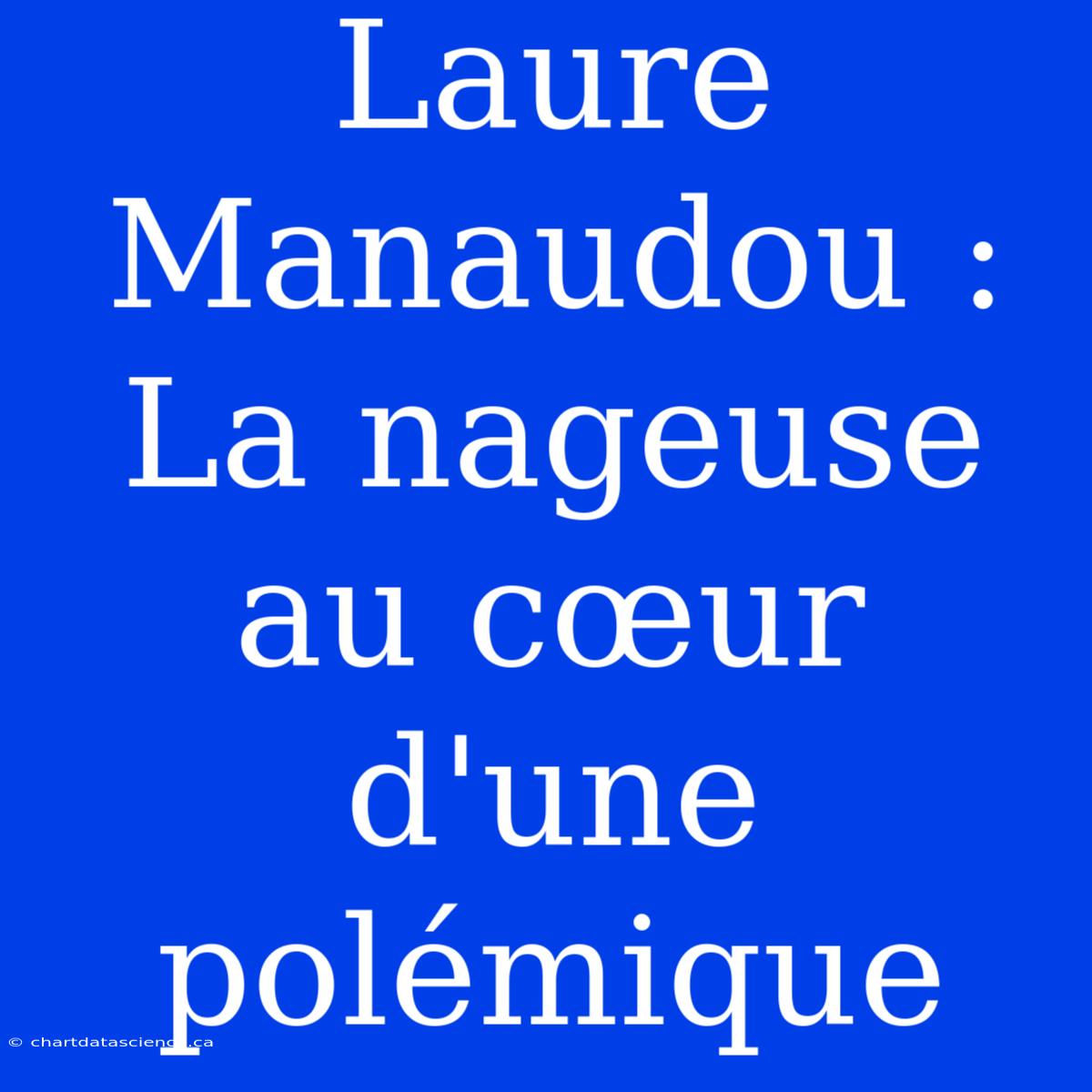 Laure Manaudou : La Nageuse Au Cœur D'une Polémique