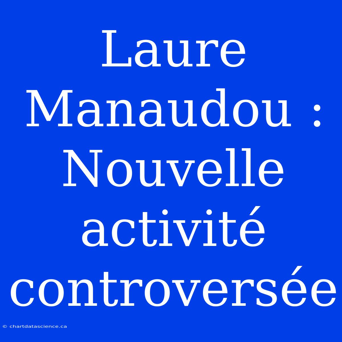 Laure Manaudou : Nouvelle Activité Controversée