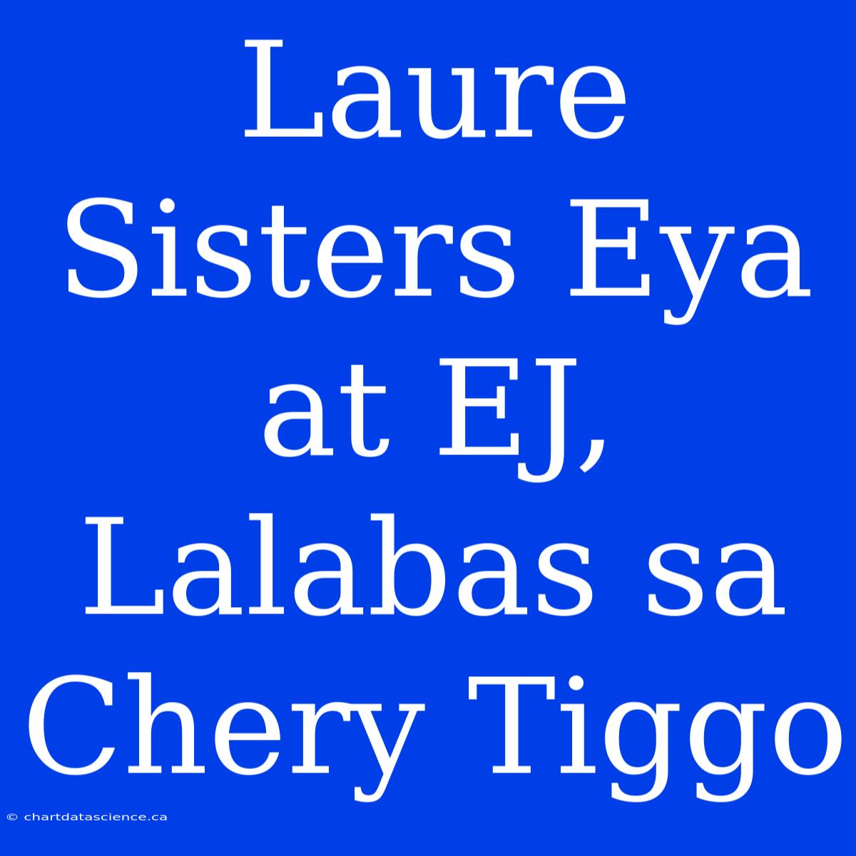 Laure Sisters Eya At EJ, Lalabas Sa Chery Tiggo