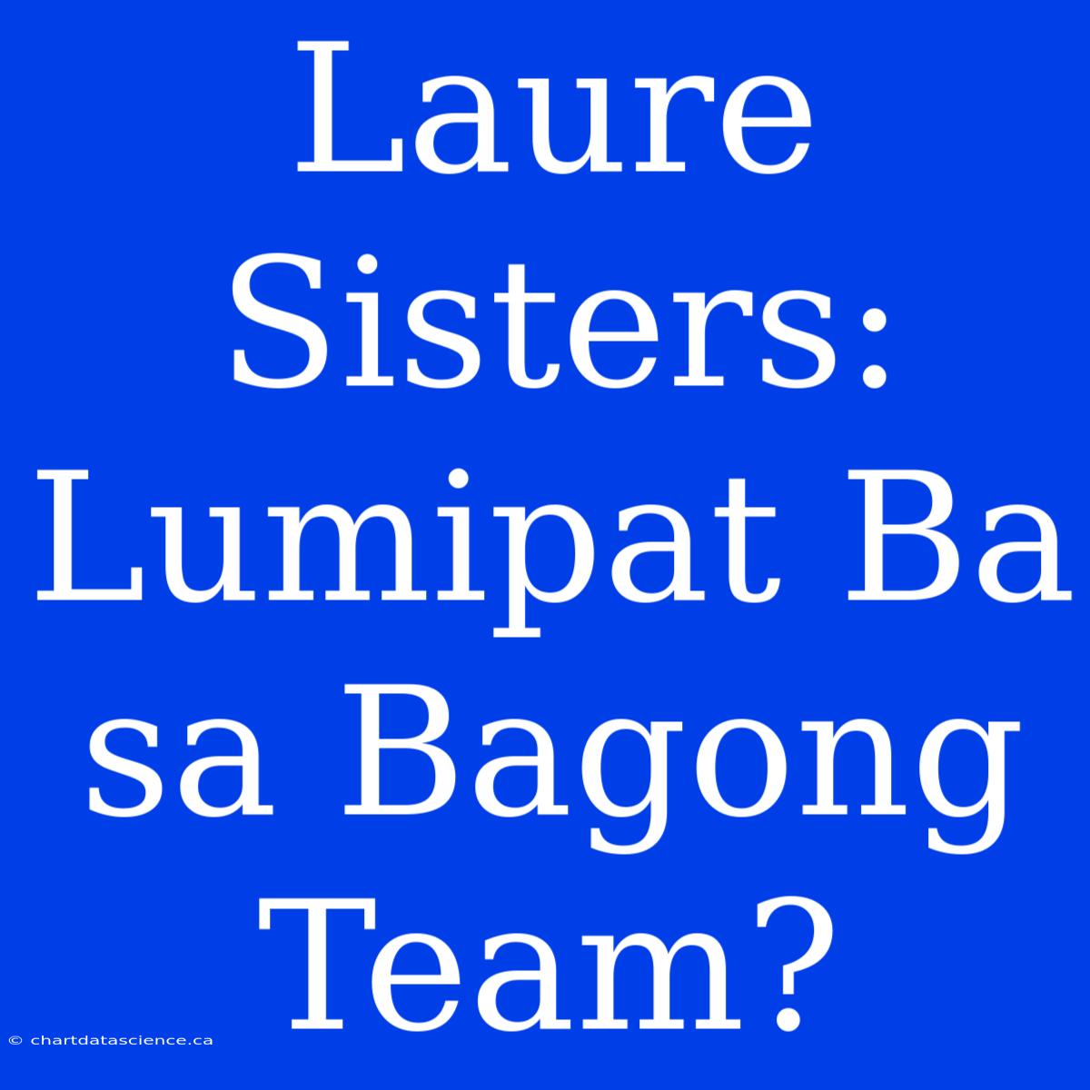 Laure Sisters: Lumipat Ba Sa Bagong Team?