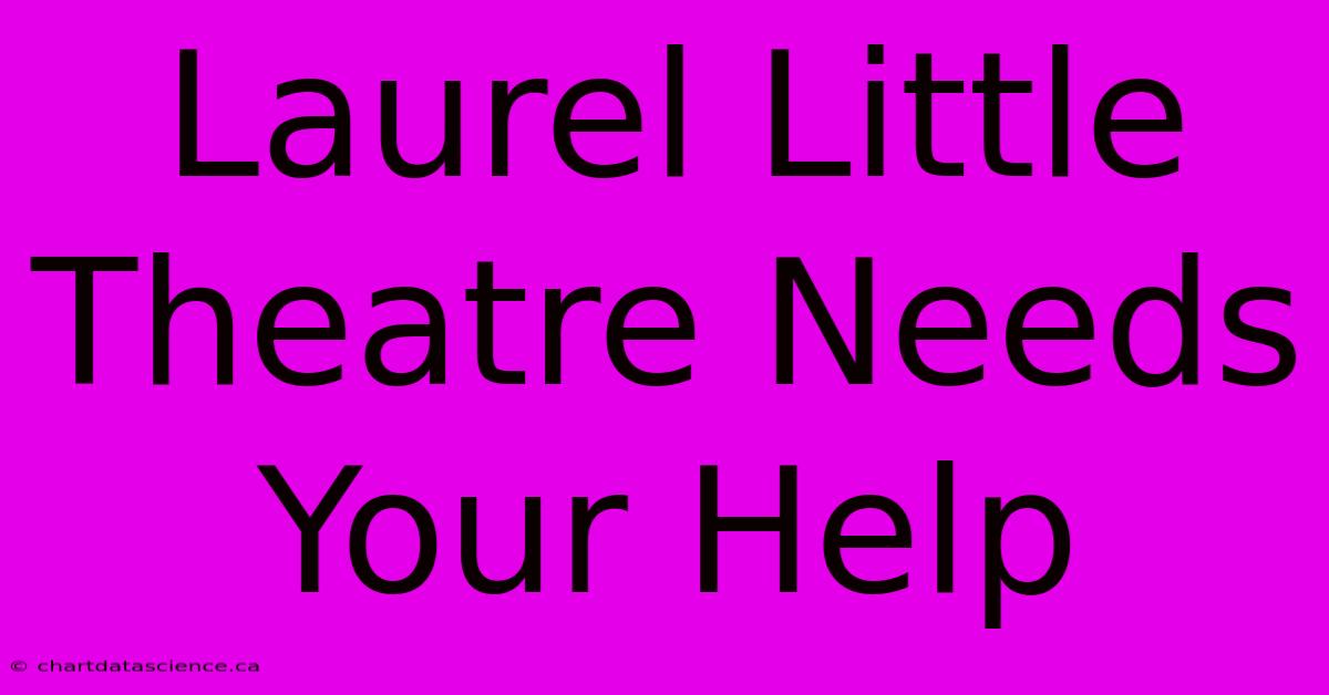 Laurel Little Theatre Needs Your Help