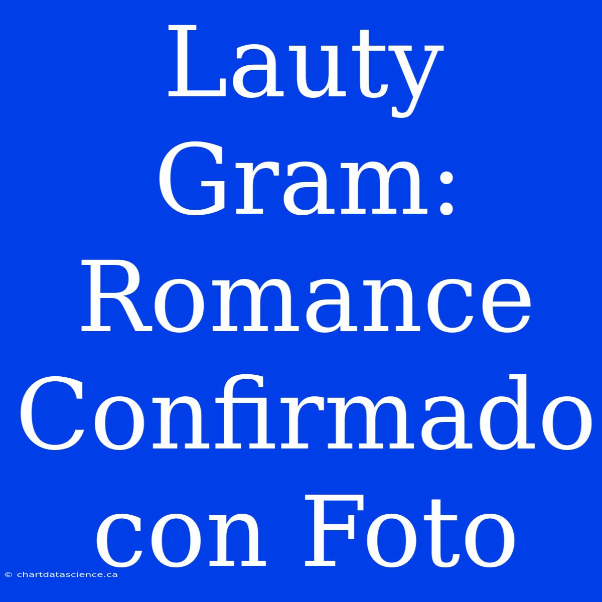 Lauty Gram: Romance Confirmado Con Foto